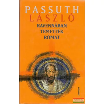 Passuth László - Ravennában temették Rómát