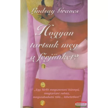 Lindsay Graves - Hogyan ​tartsuk meg a férjünket?