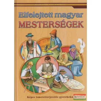  Nagyné Kiss Melinda szerk. - Elfelejtett magyar mesterségek