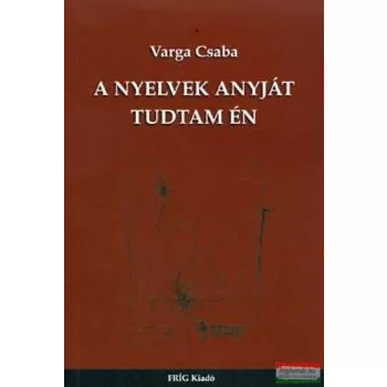 Varga Csaba - A nyelvek anyját tudtam én