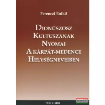   Ferenczi Enikő - Dionüszosz kultuszának nyomai a Kárpát-medence helységneveiben 