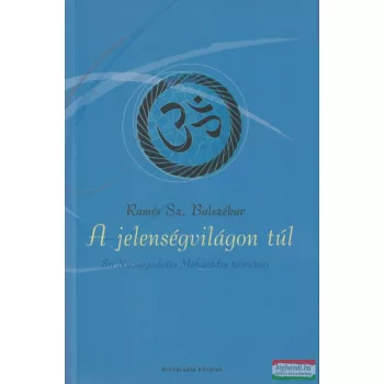   Ramés Sz. Balszékar - A jelenségvilágon túl - Srí Niszargadatta Mahárádzs tanításai