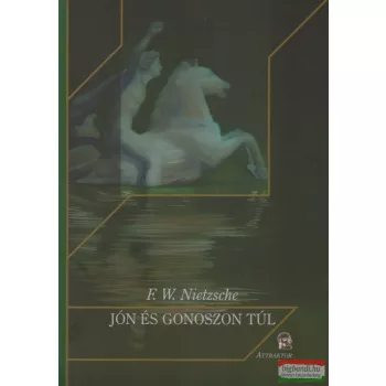 Friedrich Willhelm Nietzsche - Jón és gonoszon túl