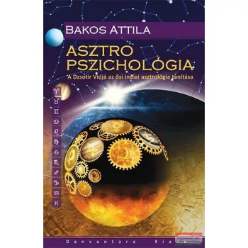   Bakos Attila - Asztro pszichológia - A Dzsotir Vidjá az ősi indiai asztrológia tanítása 