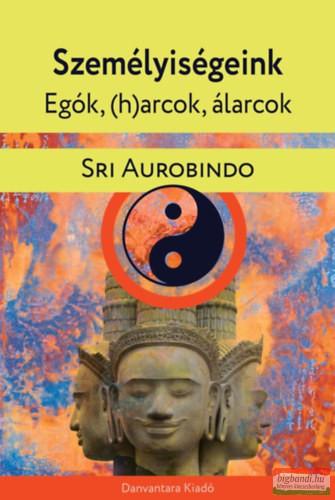 Sri Aurobindo - Személyiségeink - Egók, (h)arcok, álarcok 