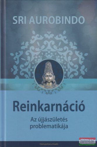 Sri Aurobindo - Reinkarnáció - Az újjászületés problematikája