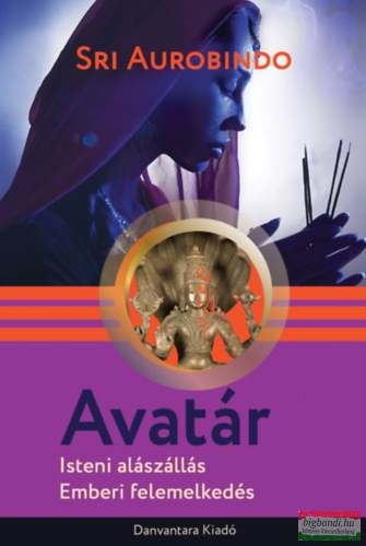 Sri Aurobindo - Avatár - Isteni alászállás, emberi felemelkedés