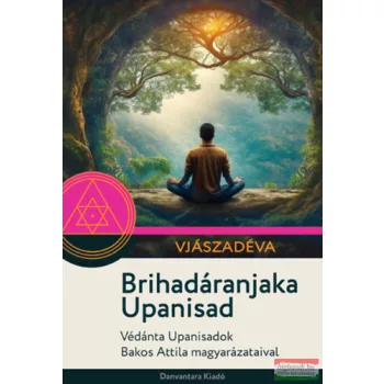   Vjászadéva - Brihadáranjaka Upanisad - Védánta Upanisadok Bakos Attila magyarázataival