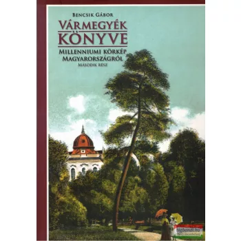   Bencsik Gábor - Vármegyék könyve - második rész - Millenniumi körkép Magyarországról