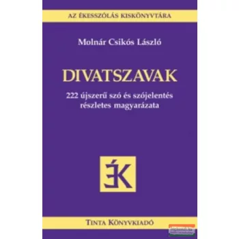   Molnár Csikós László - Divatszavak - 222 újszerű szó és szójelentés részletes magyarázata 