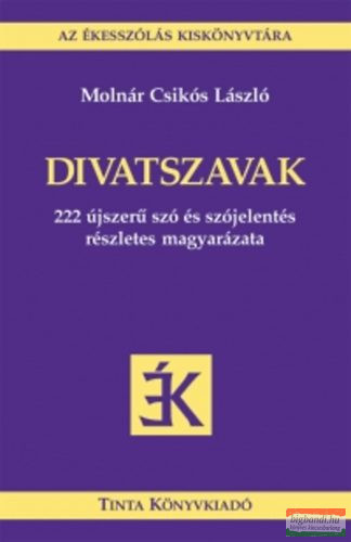 Molnár Csikós László - Divatszavak - 222 újszerű szó és szójelentés részletes magyarázata 