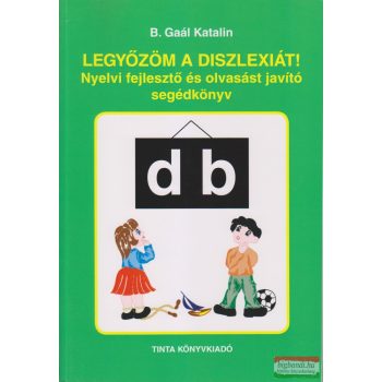   B. Gaál Katalin - Legyőzöm a diszlexiát! Nyelvi fejlesztő és olvasást javító segédkönyv