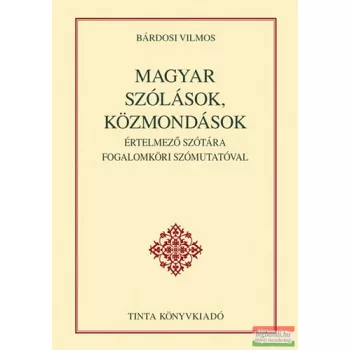   Bárdosi Vilmos - Magyar szólások, közmondások értelmező szótára fogalomköri szómutatóval 