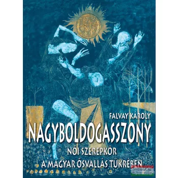   Falvay Károly - Nagyboldogasszony - Női szerepkör a magyar ősvallás tükrében