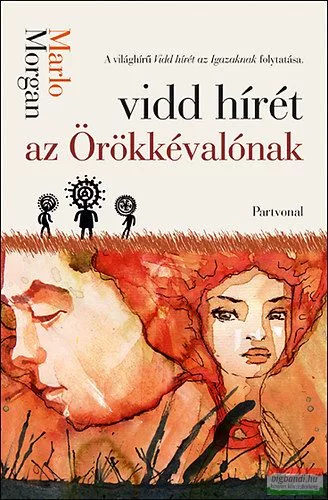 Marlo Morgan - Vidd hírét az Örökkévalónak - A vidd hírét az Igazaknak folytatása 
