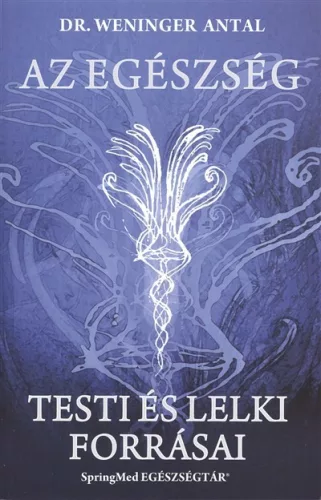 Dr. Weninger Antal - Az egészség testi és lelki forrásai