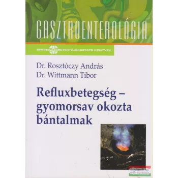   Dr. Wittmann Tibor, Dr. Rosztóczy András - Refluxbetegség - gyomorsav okozta bántalmak