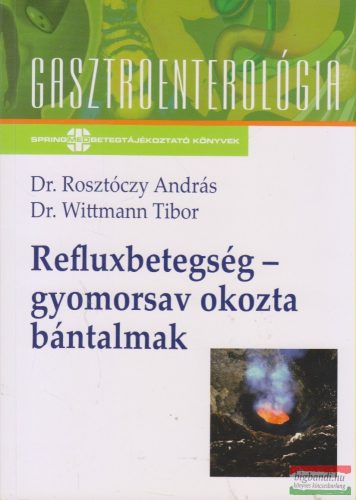 Dr. Wittmann Tibor, Dr. Rosztóczy András - Refluxbetegség - gyomorsav okozta bántalmak