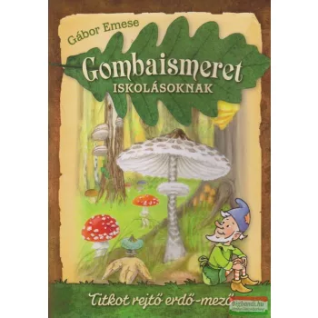   Gábor Emese - Gombaismeret iskolásoknak - Titkot rejtő erdő-mező