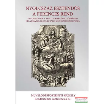   Nyolcszáz esztendős a ferences rend - I-II. kötet - Tanulmányok a rend lelkiségéről, történeti hivatásáról és kulturális-művészeti szerepéről 