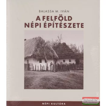 Balassa M. Iván - A Felföld népi építészete