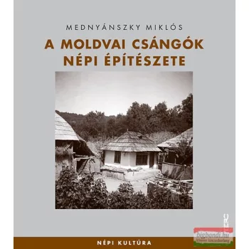   Mednyánszky Miklós - A moldvai csángók népi építészete