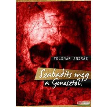 Feldmár András - Szabadíts meg a Gonosztól!