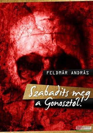 Feldmár András - Szabadíts meg a Gonosztól!