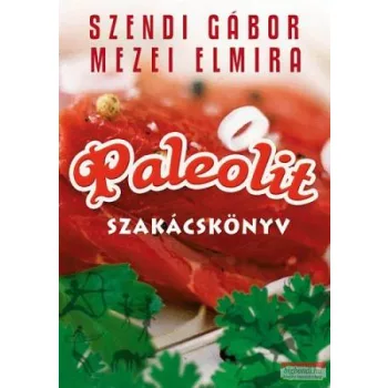 Szendi Gábor - Mezei Elmira - Paleolit szakácskönyv