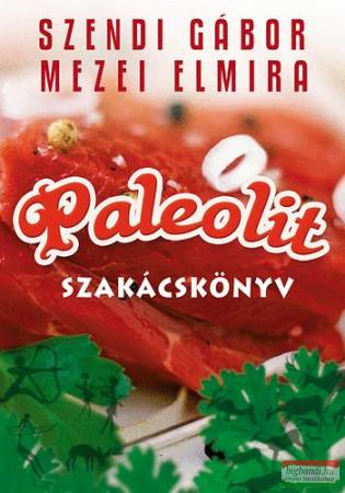 Szendi Gábor - Mezei Elmira - Paleolit szakácskönyv
