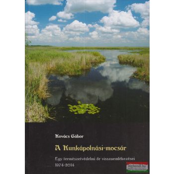   Kovács Gábor - A Kunkápolnási-mocsár - Egy természetvédelmi őr visszaemlékezései 1974-2014