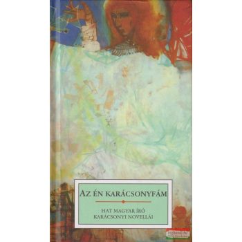   Kőrössi P. József szerk. - Az én karácsonyfám - Hat magyar író karácsonyi novellái
