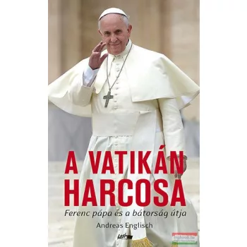   Andreas Englisch - A Vatikán harcosa - Ferenc pápa és a bátorság útja 