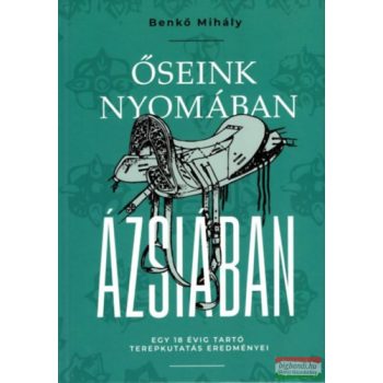Benkő Mihály - Őseink nyomában Ázsiában
