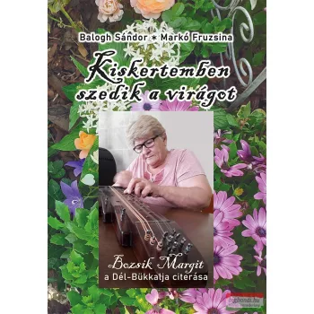   Balogh Sándor, Markó Fruzsina - Kiskertemben szedik a virágot CD melléklettel