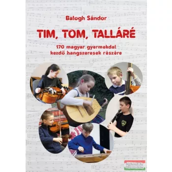   Balogh Sándor - Tim, tom, talláré - 170 magyar gyermekdal kezdő hangszeresek részére
