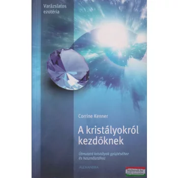   Corrine Kenner - A kristályokról kezdőknek - Útmutató kristályok gyűjtéséhez és használatához