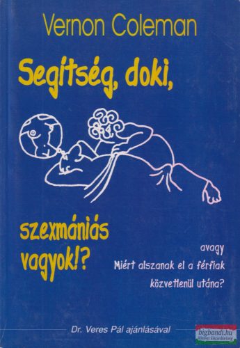 Vernon Coleman - Segítség ​doki! Szexmániás vagyok? - Avagy miért alszanak el a férfiak közvetlenül utána?