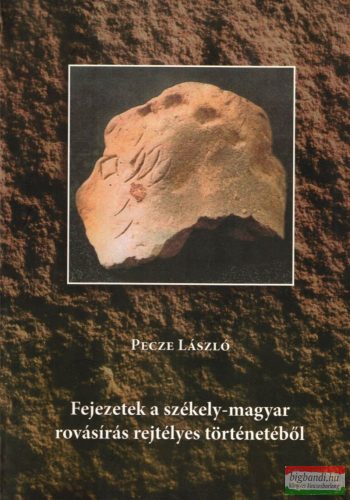 Pecze László - Fejezetek ​a székely-magyar rovásírás rejtélyes történetéből
