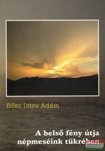 Bősz Imre Ádám - A ​belső fény útja népmeséink tükrében