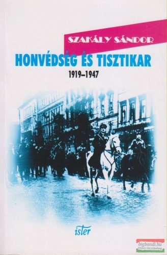 Szakály Sándor - Honvédség és tisztikar 1919-1947
