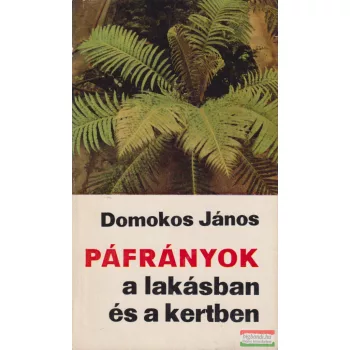 Domokos János - Páfrányok a lakásban és a kertben