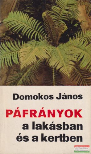 Domokos János - Páfrányok a lakásban és a kertben