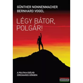   Günther Nonnenmacher, Bernhard Vogel - Légy bátor, polgár! - A politika esélyei zűrzavaros időkben