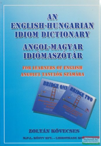 Zoltán Kövecses - An English-Hungarian Idiom Dictionary + Workbook- For Learners of English / Angol-Magyar idiómaszótár - angolul tanulók számára