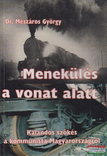 Dr. Mészáros György - Menekülés a vonat alatt