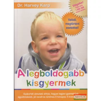   Dr. Harvey Karp - A legboldogabb kisgyermek - Gyakorlati útmutató ahhoz, hogyan legyen gyermekünk együttműködő, jól nevelt és türelmes 8 hónapos - 5 éves kor között