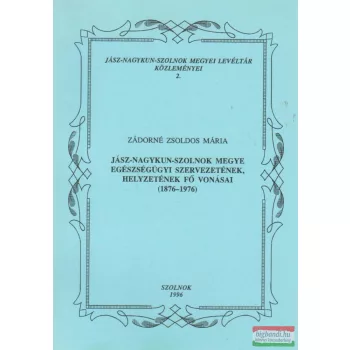   Zádorné Zsoldos Mária - Jász-Nagykun-Szolnok Megye egészségügyi szervezetének, helyzetének fő vonásai (1876-1976)