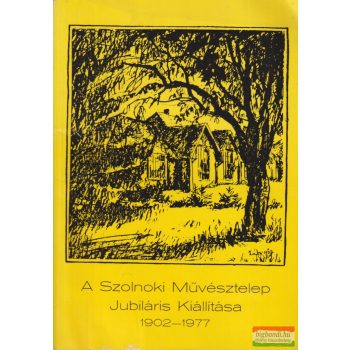   Kaposvári Gyula szerk. - A Szolnoki Művésztelep Jubiláris Kiállítása 1902-1977 