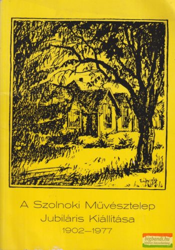 Kaposvári Gyula szerk. - A Szolnoki Művésztelep Jubiláris Kiállítása 1902-1977 